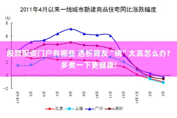 股票配资门户有哪些 透析肾友“磷”太高怎么办?多煮一下更健康!